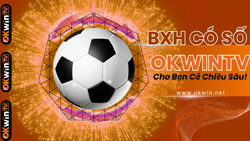 XoilacTV giúp phân tích bảng xếp hạng bóng đá sâu hơn những con số đơn thuần