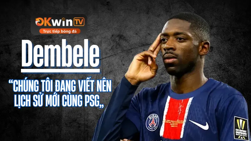Dembélé phát biểu: “Chúng tôi đang viết nên lịch sử mới cùng PSG”